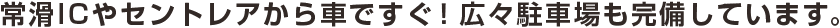 常滑ICやセントレアから車ですぐ！広々駐車場も完備しています。
